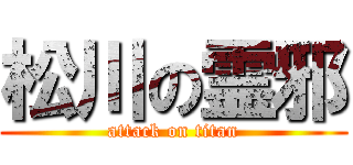 松川の霊邪 (attack on titan)