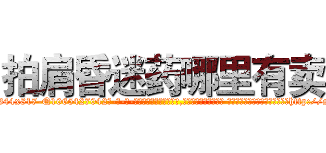 拍肩昏迷药哪里有卖 (拍肩昏迷药哪里有卖【电-话151x68344x817-Q1065427042元-吉-药-业】我们做的是长期生意,靠的是老客户长期支持 拍肩昏迷药哪里有卖在发表了一篇http://sngk.net/QTYk0G

参考消息网我们做的是长期生意,靠的是老客户长期支持也许我们早该意识到，就连鲍勃·霍斯金斯（金球奖戏剧类电影男主角 
)