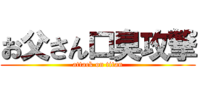 お父さん口臭攻撃 (attack on titan)
