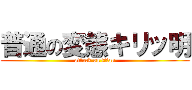 普通の変態キリッ明 (attack on titan)