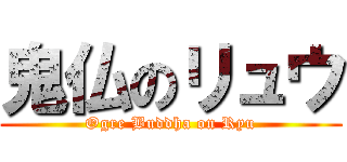 鬼仏のリュウ (Ogre Buddha on Ryu)