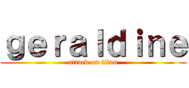 ｇｅｒａｌｄｉｎｅ (attack on titan)