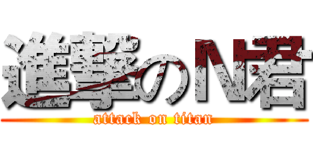 進撃のＮ君 (attack on titan)