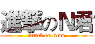 進撃のＮ君 (attack on titan)