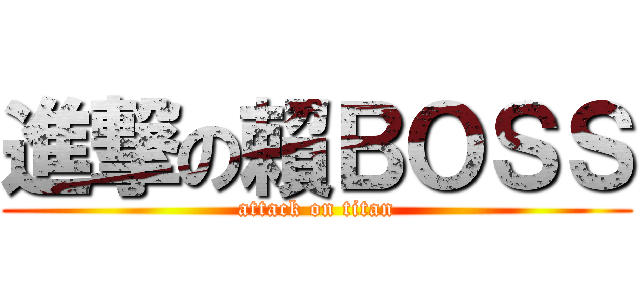 進撃の賴ＢＯＳＳ (attack on titan)