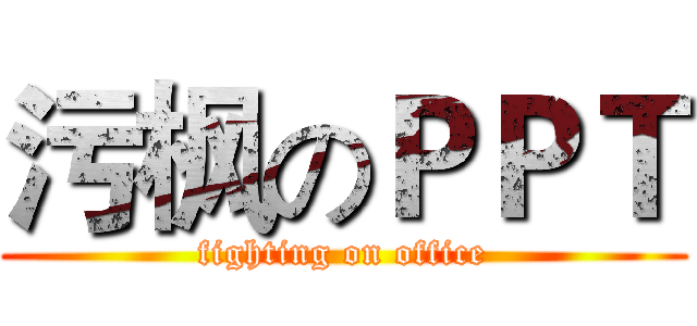 污枫のＰＰＴ (fighting on office)