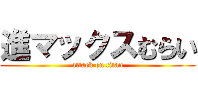 進マックスむらい (attack on titan)