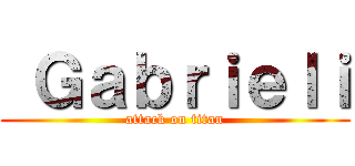  Ｇａｂｒｉｅｌｉ (attack on titan)