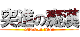 突進の癡漢 (attack on titan)
