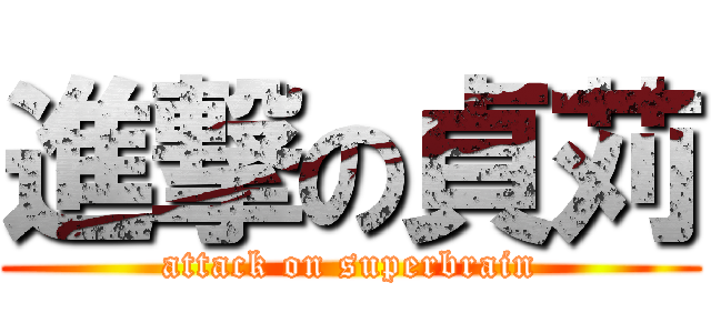 進撃の貞苅 (attack on superbrain)