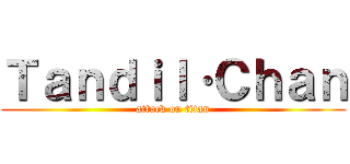 Ｔａｎｄｉｌ·Ｃｈａｎ (attack on titan)