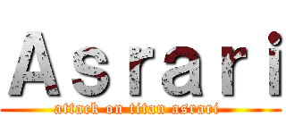 Ａｓｒａｒｉ (attack on titan asrari )
