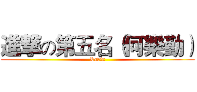 進撃の第五名（何樂勤） (Kevin)