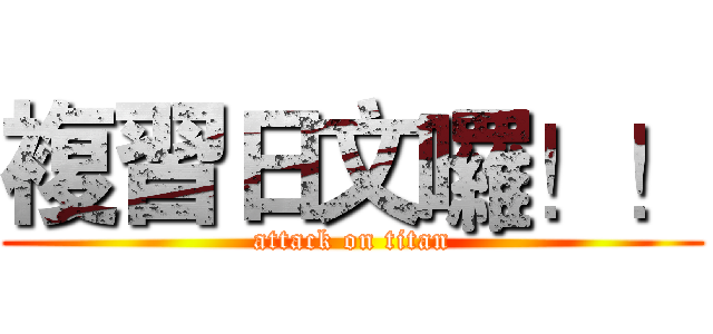 複習日文囉！！ (attack on titan)