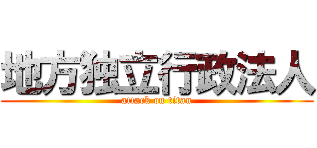 地方独立行政法人 (attack on titan)