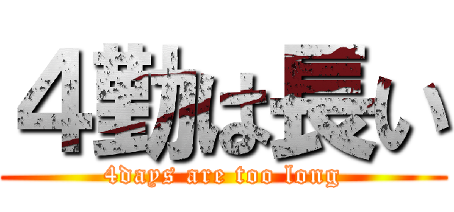 ４勤は長い (4days are too long)