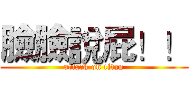 臉臉說屁！！ (attack on titan)