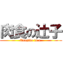 肉食の辻子 (Tsujiko is a )