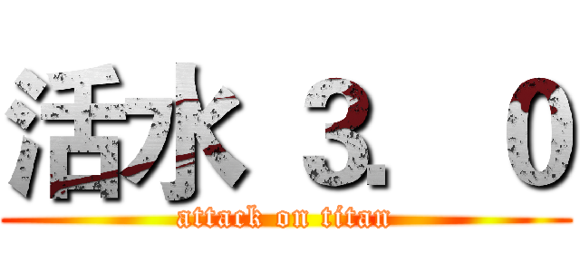 活水 ３．０ (attack on titan)