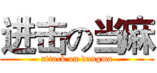 进击の当麻 (attack on dangma)