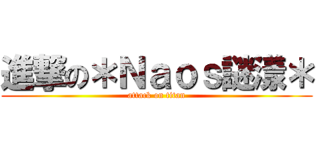 進撃の＊Ｎａｏｓ謎漾＊ (attack on titan)