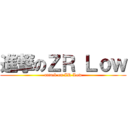 進撃のＺＲ Ｌｏｗ (attack on ZR Low)
