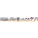 俺様に何が言ったこのクソガキ (what the fuck did you just fucking say about me you little bitch)