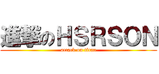 進撃のＨＳＲＳＯＮ (attack on titan)
