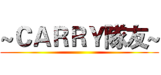 ~ＣＡＲＲＹ隊友~ ()