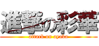 進撃の彩華 (attack on ayaka)