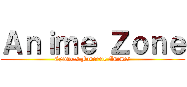 Ａｎｉｍｅ Ｚｏｎｅ (Cyline's Favorite Animes)