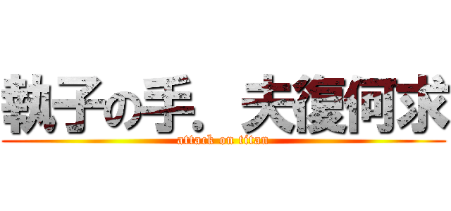執子の手．夫復何求 (attack on titan)