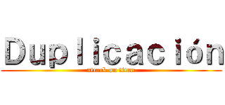 Ｄｕｐｌｉｃａｃｉóｎ (attack on titan)