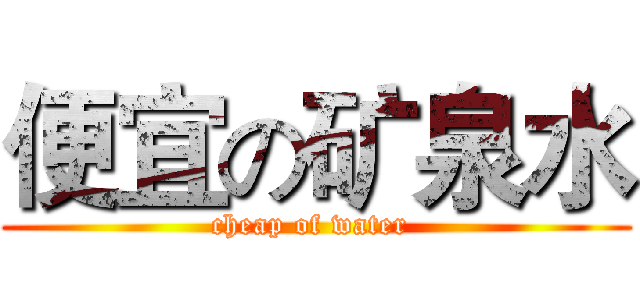 便宜の矿泉水 (cheap of water )