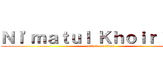 Ｎｉ'ｍａｔｕｌ Ｋｈｏｉｒｉｙａｈ (attack on titan)
