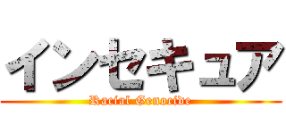 インセキュア (Racial Genocide)