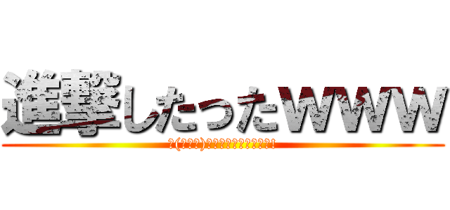 進撃したったｗｗｗ (∠(ﾟДﾟ)／ｲｪｪｪｶﾞｧｧｧ!)