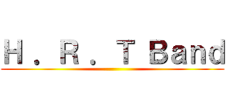 Ｈ ．Ｒ ．Ｔ Ｂａｎｄ ()