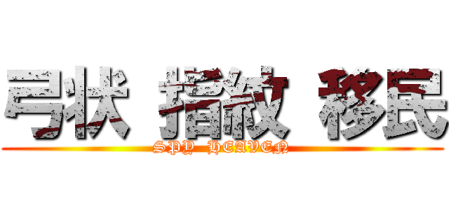 弓状 指紋 移民 (SPY  HEAVEN)