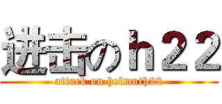 进击のｈ２２ (attack on helmuth22)