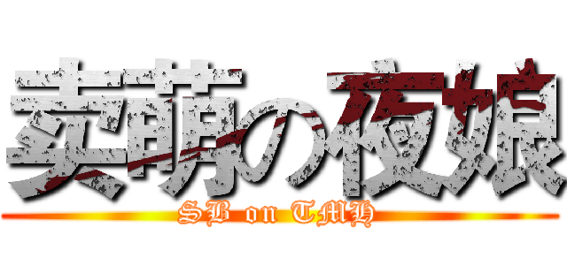 卖萌の夜娘 (SB on TMH)