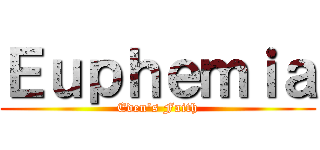 Ｅｕｐｈｅｍｉａ (Eden's Faith)