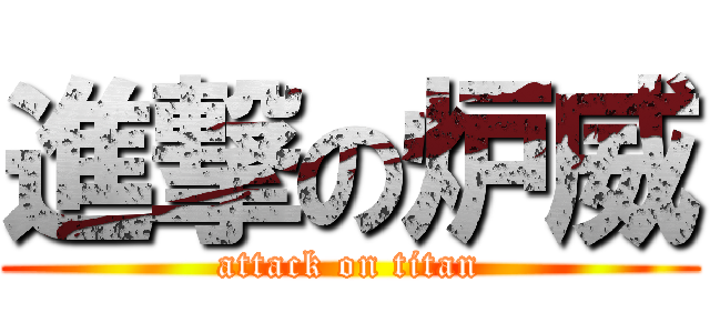 進撃の炉威 (attack on titan)