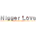 Ｎｉｇｇｅｒ Ｌｏｖｅ (two niggas)