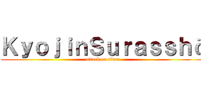 ＫｙｏｊｉｎＳｕｒａｓｓｈā (attack on titan)