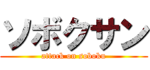 ソボクサン (attack on soboku)