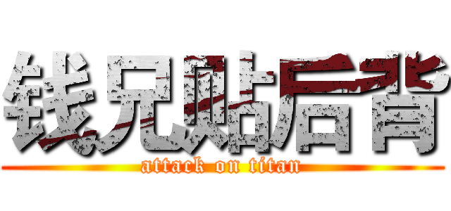 钱兄贴后背 (attack on titan)