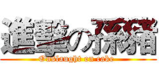 進擊の孫豬 (Onslaught on cake )