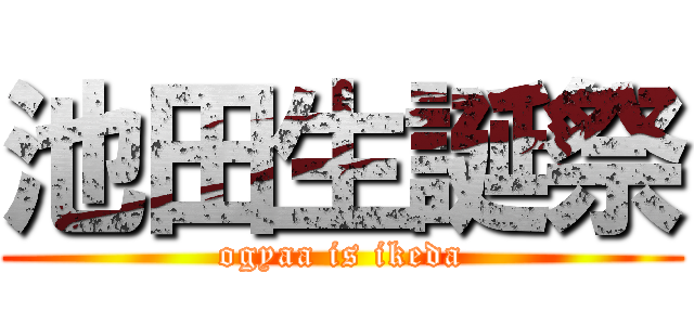 池田生誕祭 (ogyaa is ikeda)