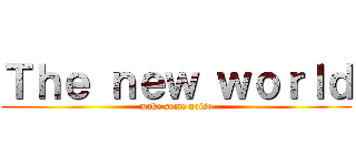 Ｔｈｅ ｎｅｗ ｗｏｒｌｄ (make some noise)